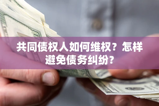 北京共同债权人如何维权？怎样避免债务纠纷？